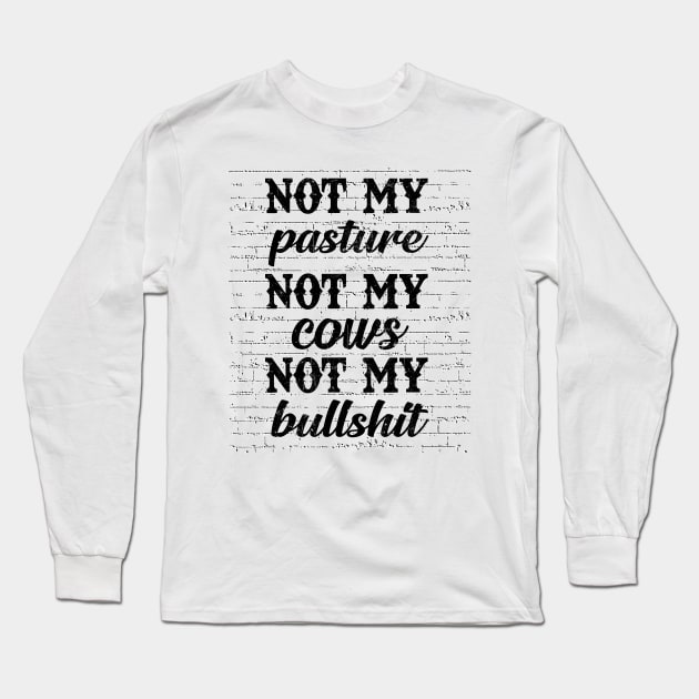 Not My Pasture Not My Cows Long Sleeve T-Shirt by gotravele store